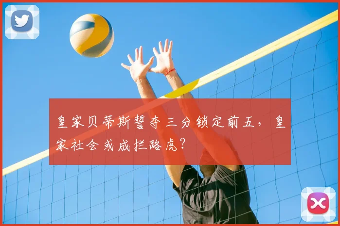 皇家贝蒂斯誓夺三分锁定前五，皇家社会或成拦路虎？